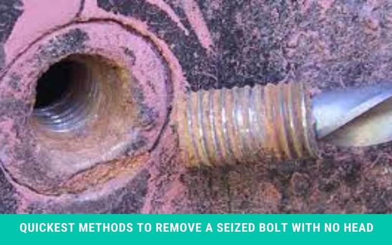 Quickest Methods to Remove A Seized Bolt With No Head