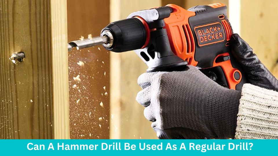 Can A Hammer Drill Be Used As A Regular Drill