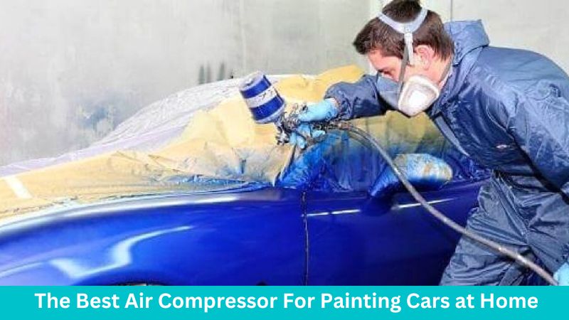 The Best Air Compressor For Painting Cars at Home