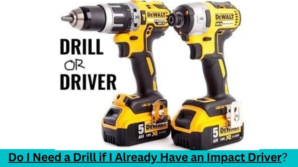 Do I Need a Drill if I Already Have an Impact Driver