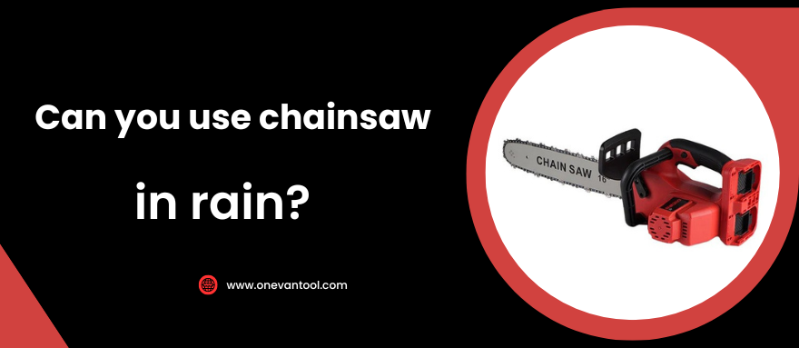 Can You Use a Chainsaw in the Rain