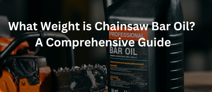 What Weight is Bar Oil for a Chainsaw